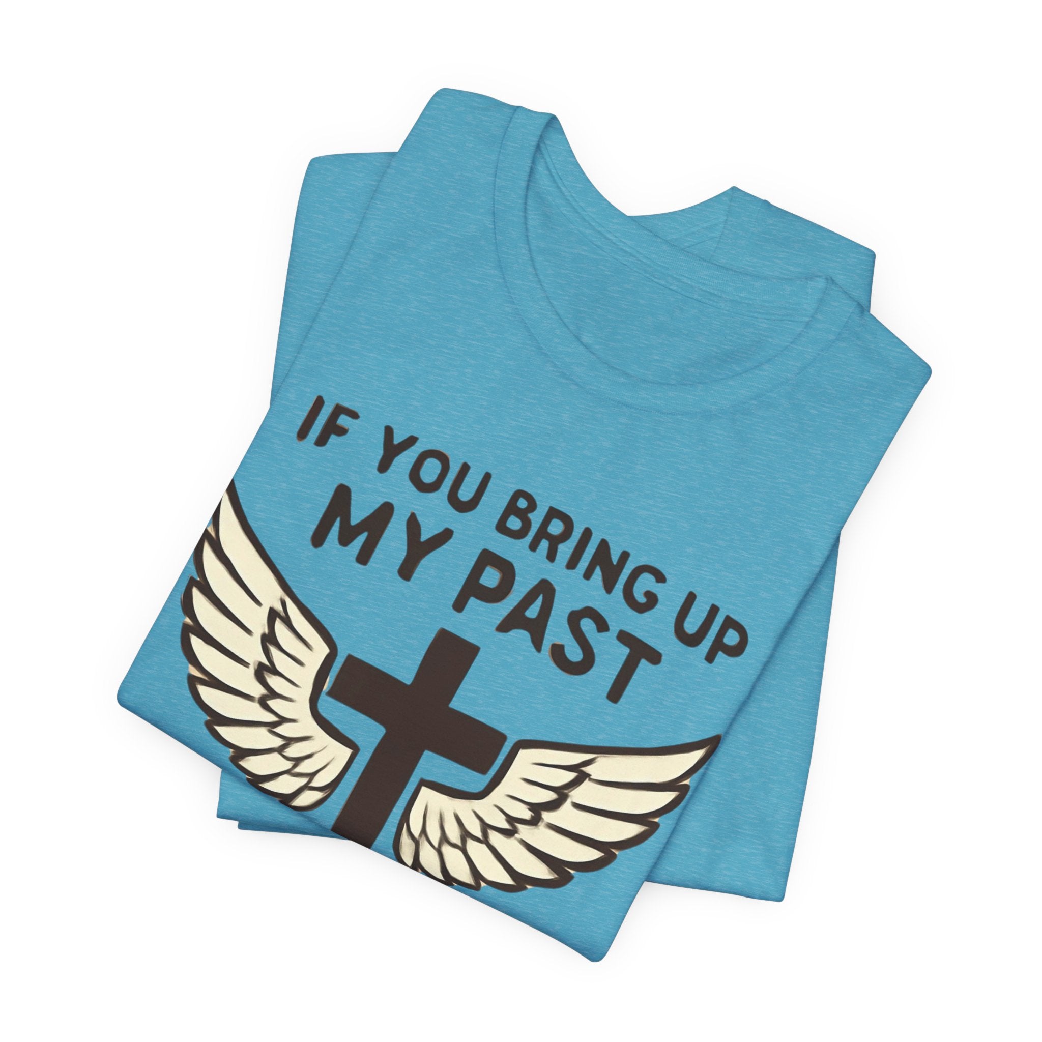 Christian T-Shirt — "If You Bring Up My Past You Should Know Jesus Dropped the Charges"