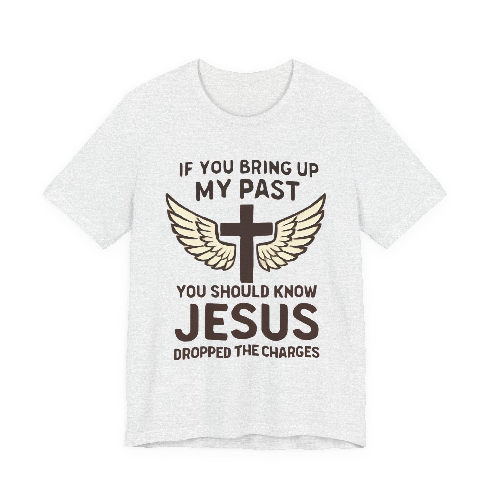 Christian T-Shirt — "If You Bring Up My Past You Should Know Jesus Dropped the Charges"