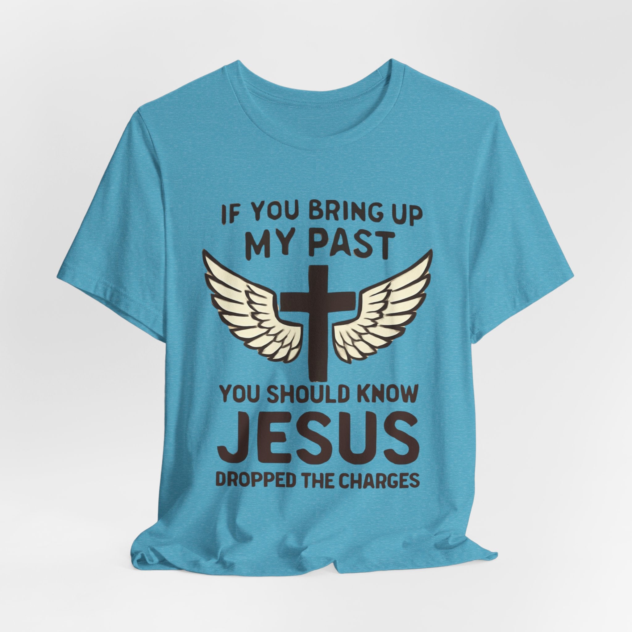 Christian T-Shirt — "If You Bring Up My Past You Should Know Jesus Dropped the Charges"