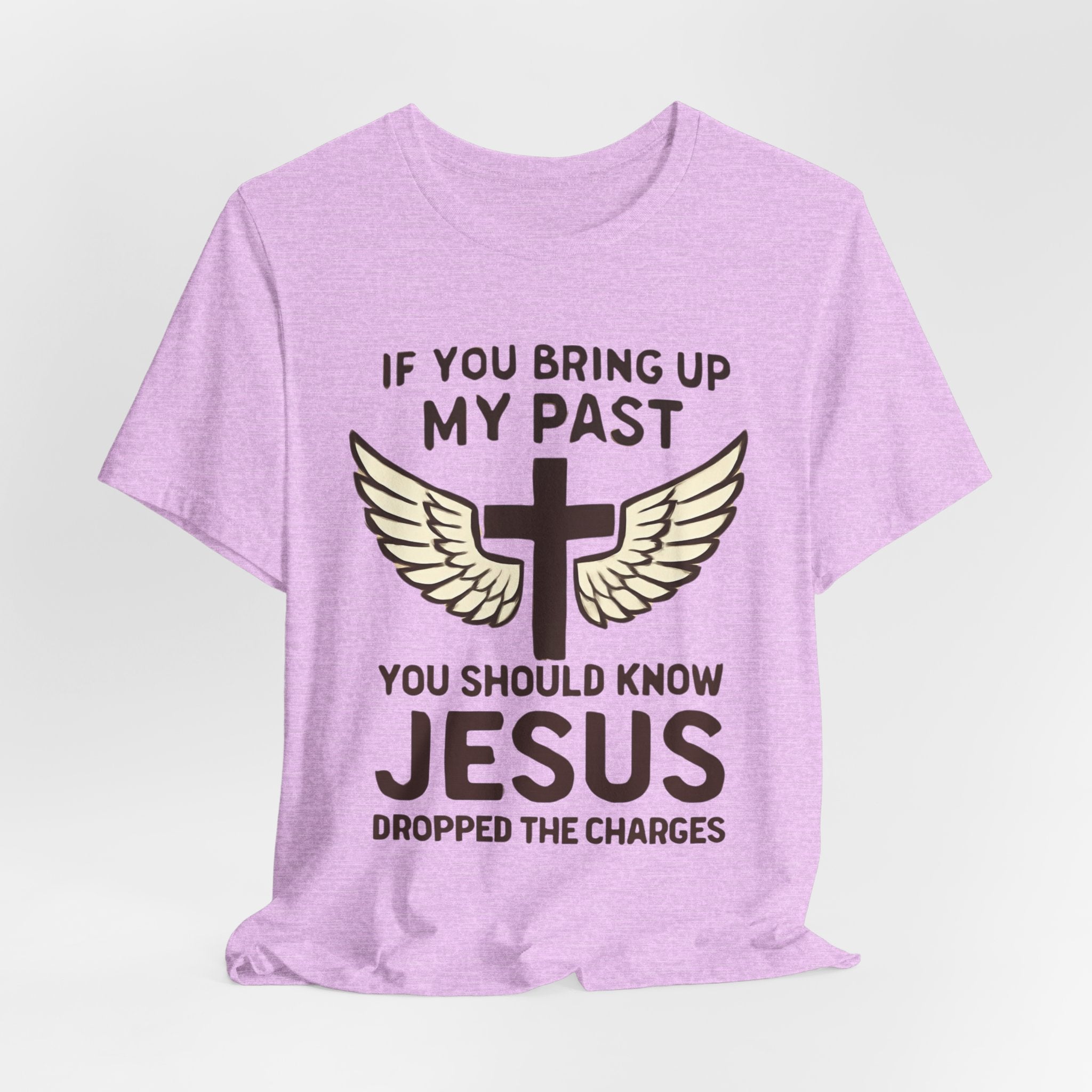 Christian T-Shirt — "If You Bring Up My Past You Should Know Jesus Dropped the Charges"