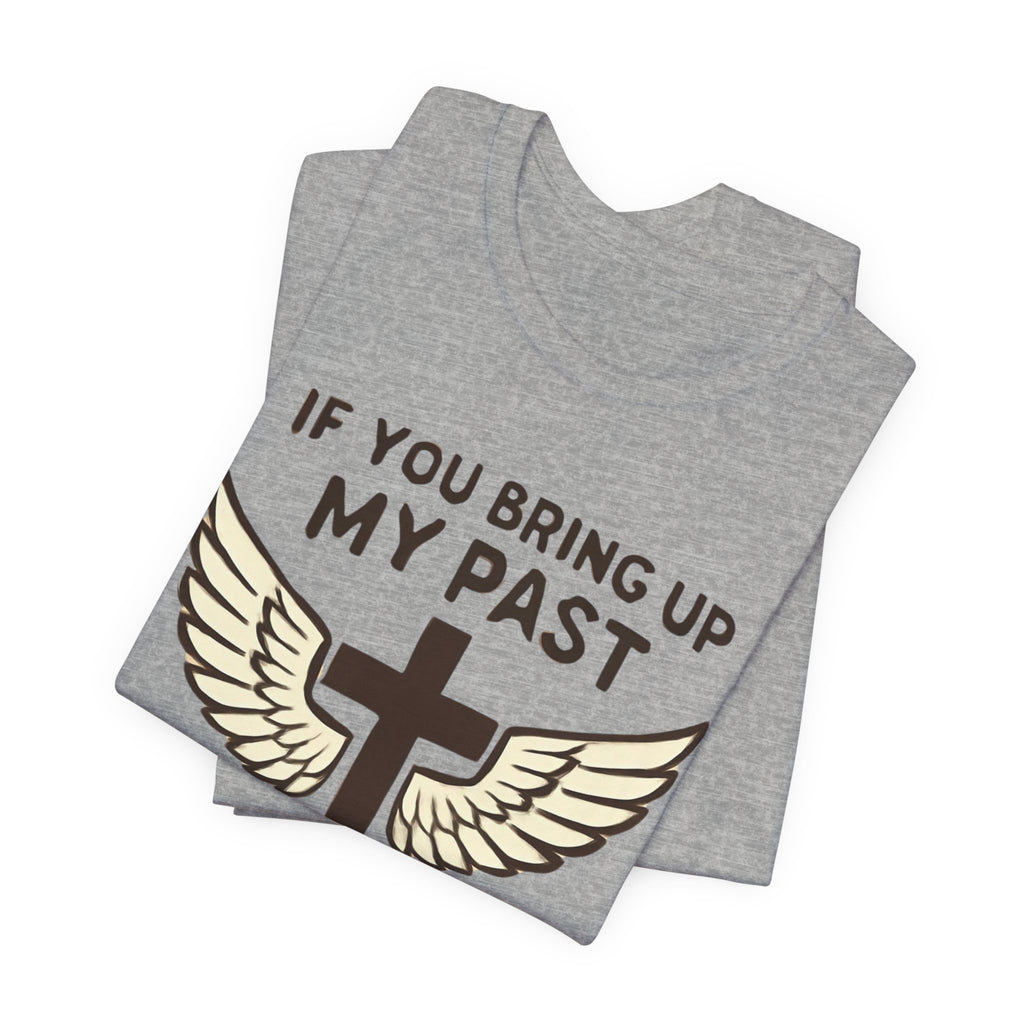Christian T-Shirt — "If You Bring Up My Past You Should Know Jesus Dropped the Charges"