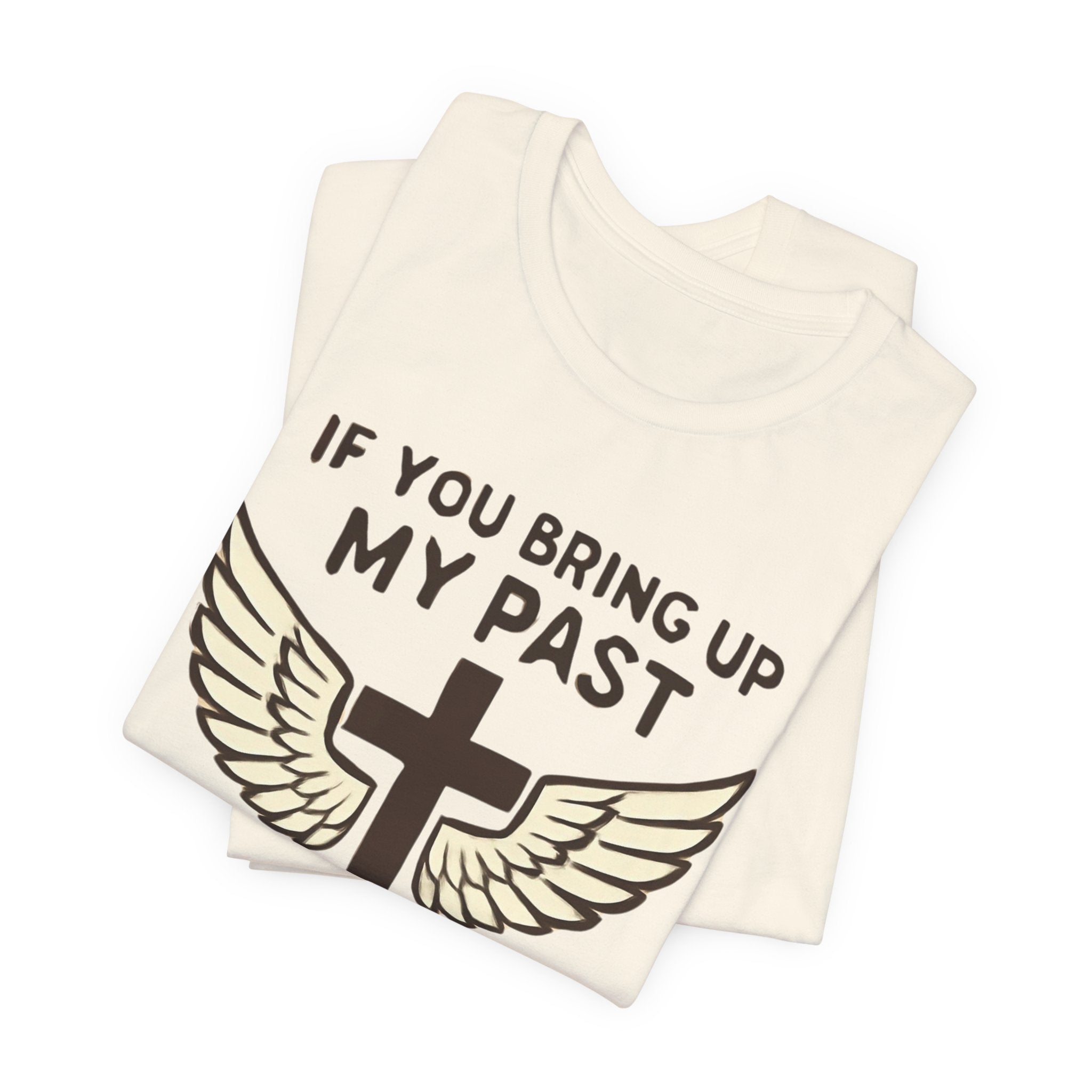 Christian T-Shirt — "If You Bring Up My Past You Should Know Jesus Dropped the Charges"