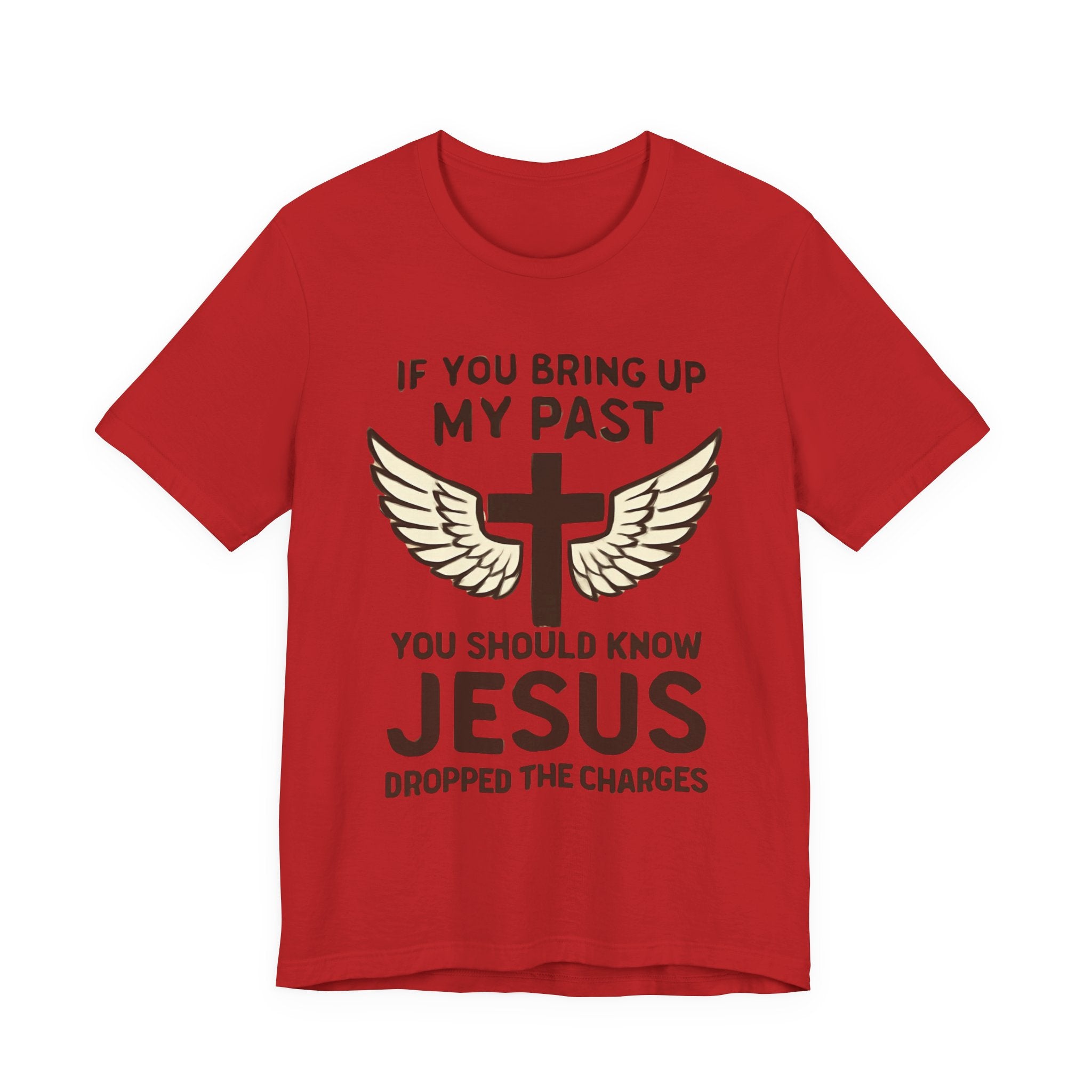 Christian T-Shirt — "If You Bring Up My Past You Should Know Jesus Dropped the Charges"