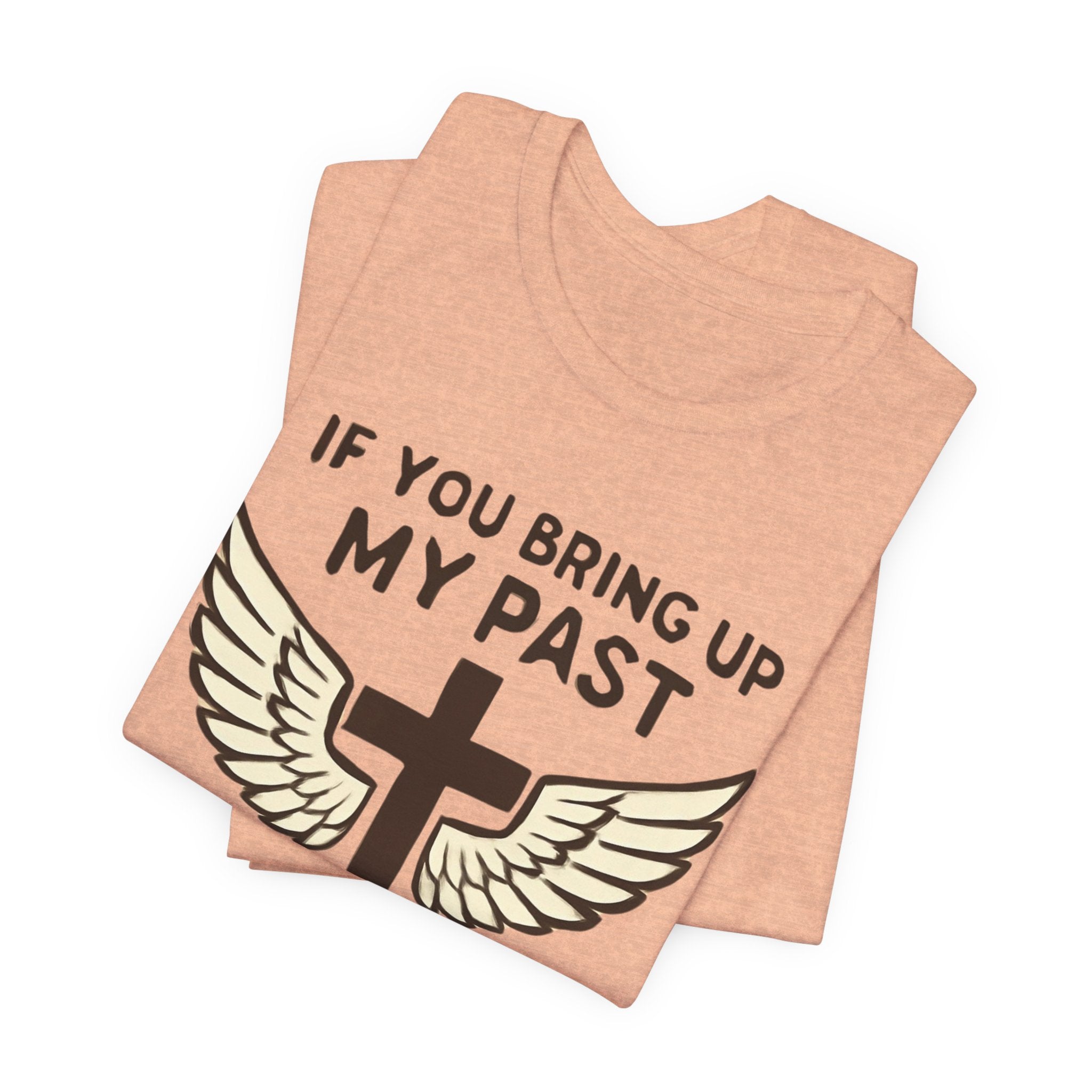 Christian T-Shirt — "If You Bring Up My Past You Should Know Jesus Dropped the Charges"