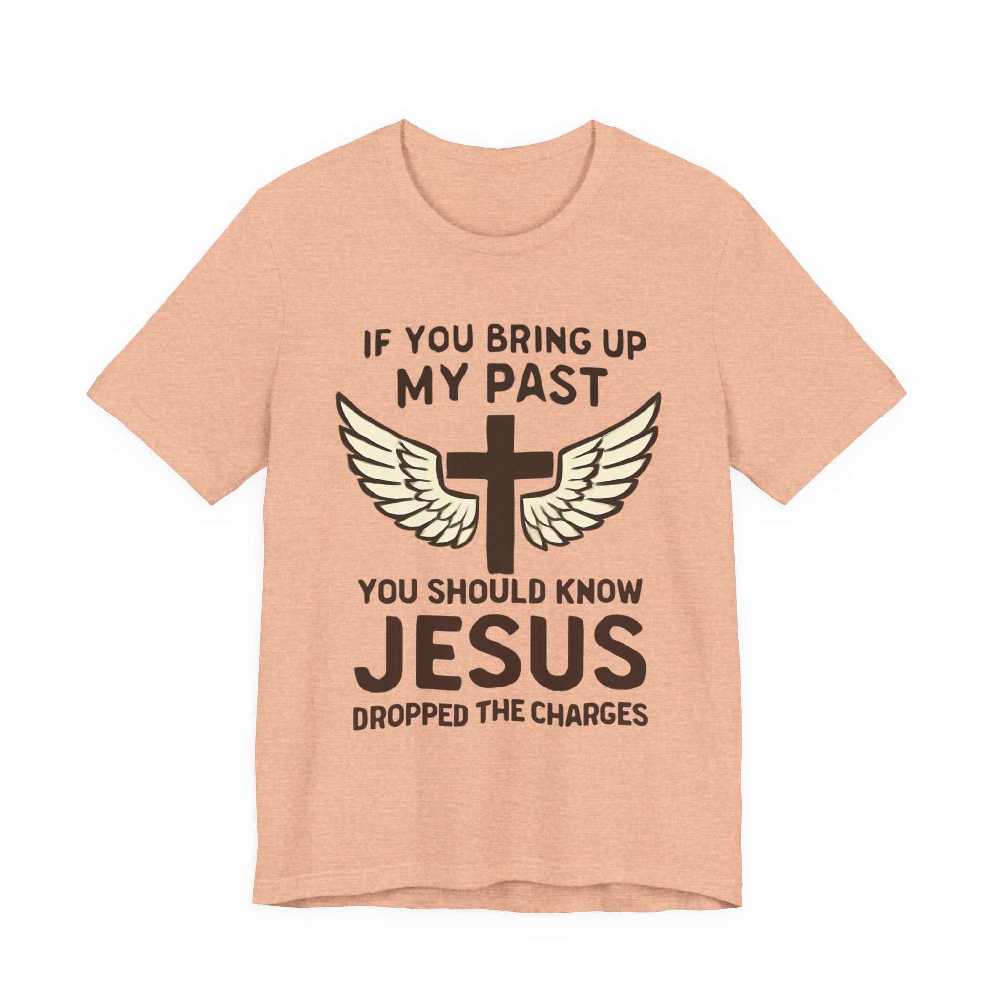 Christian T-Shirt — "If You Bring Up My Past You Should Know Jesus Dropped the Charges"