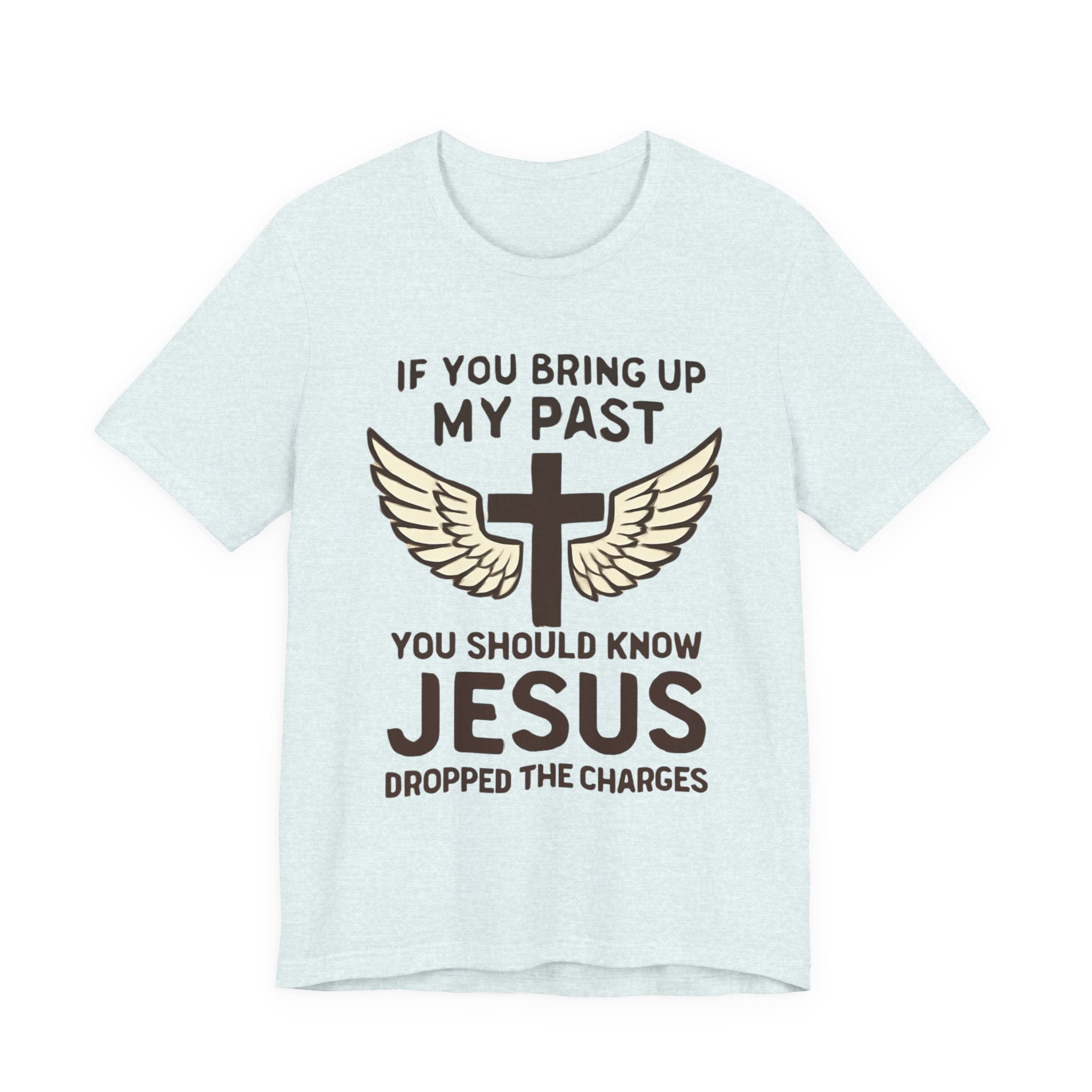 Christian T-Shirt — "If You Bring Up My Past You Should Know Jesus Dropped the Charges"