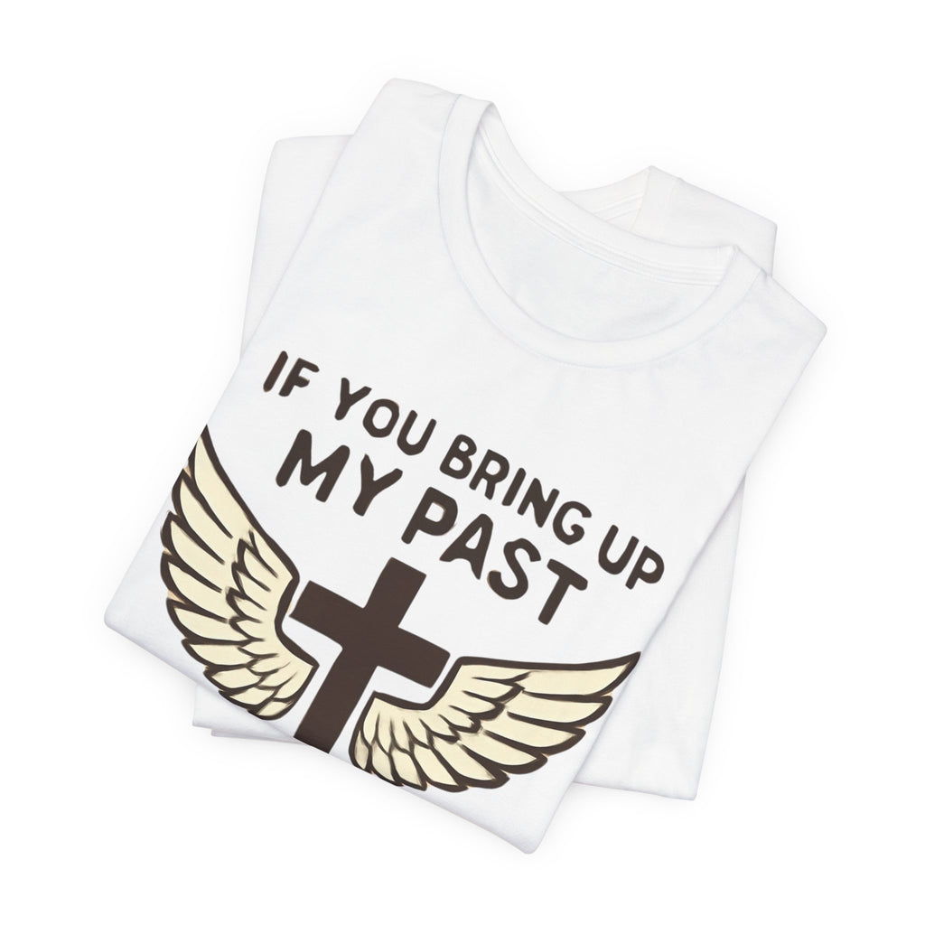 Christian T-Shirt — "If You Bring Up My Past You Should Know Jesus Dropped the Charges"