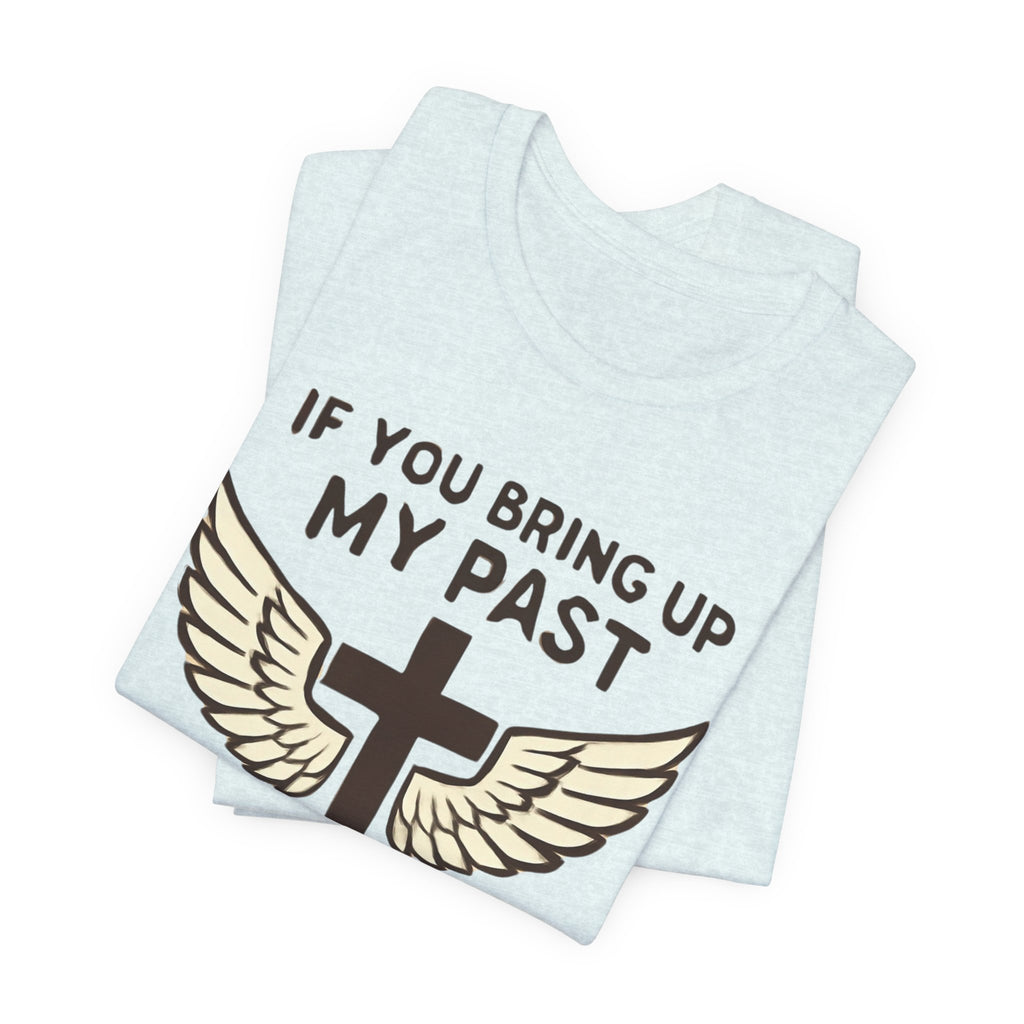 Christian T-Shirt — "If You Bring Up My Past You Should Know Jesus Dropped the Charges"