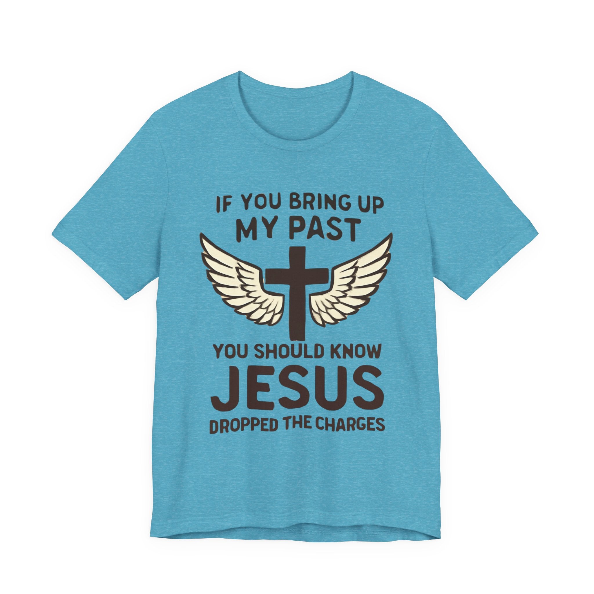 Christian T-Shirt — "If You Bring Up My Past You Should Know Jesus Dropped the Charges"