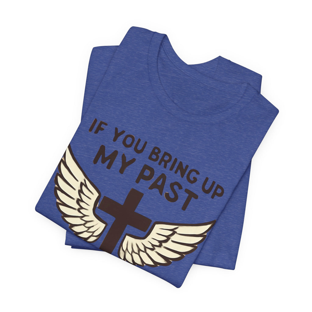Christian T-Shirt — "If You Bring Up My Past You Should Know Jesus Dropped the Charges"