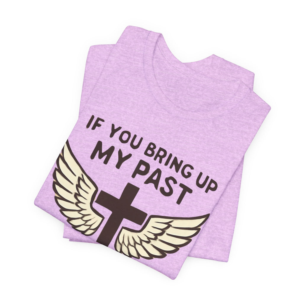 Christian T-Shirt — "If You Bring Up My Past You Should Know Jesus Dropped the Charges"