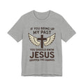 Christian T-Shirt — "If You Bring Up My Past You Should Know Jesus Dropped the Charges"