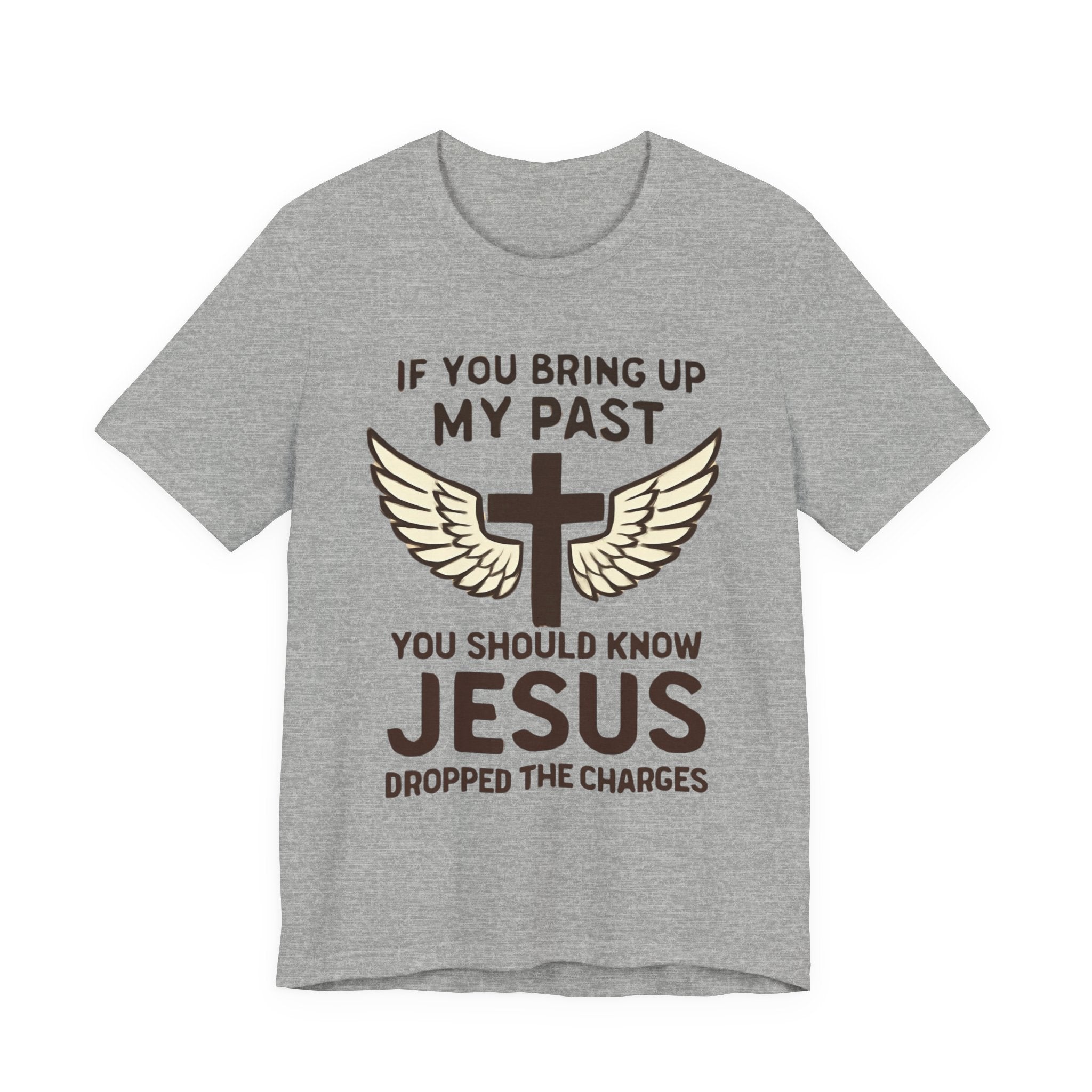 Christian T-Shirt — "If You Bring Up My Past You Should Know Jesus Dropped the Charges"