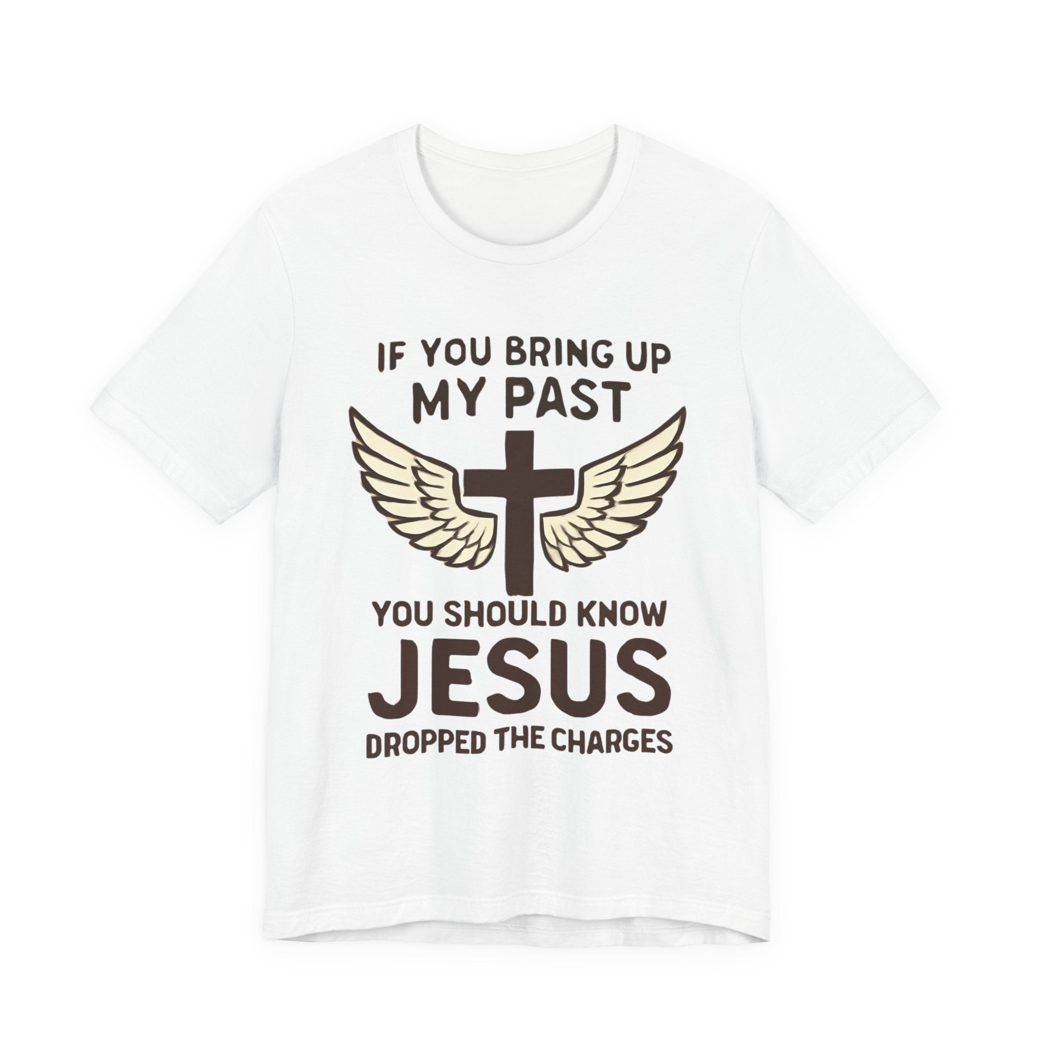 Christian T-Shirt — "If You Bring Up My Past You Should Know Jesus Dropped the Charges"