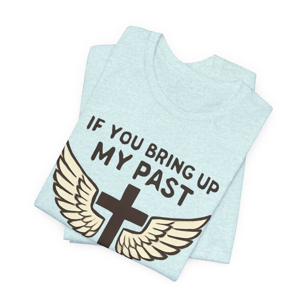Christian T-Shirt — "If You Bring Up My Past You Should Know Jesus Dropped the Charges"