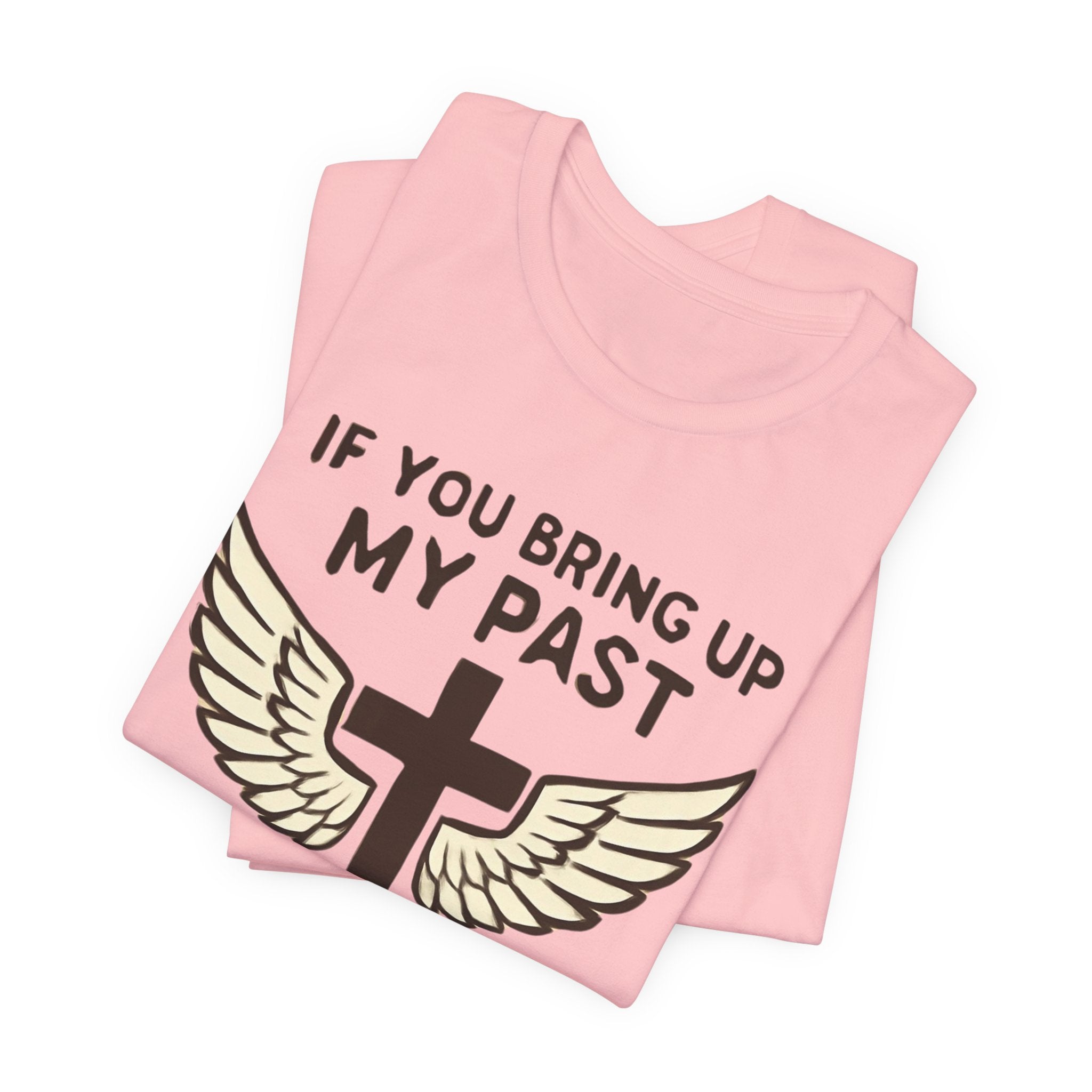Christian T-Shirt — "If You Bring Up My Past You Should Know Jesus Dropped the Charges"