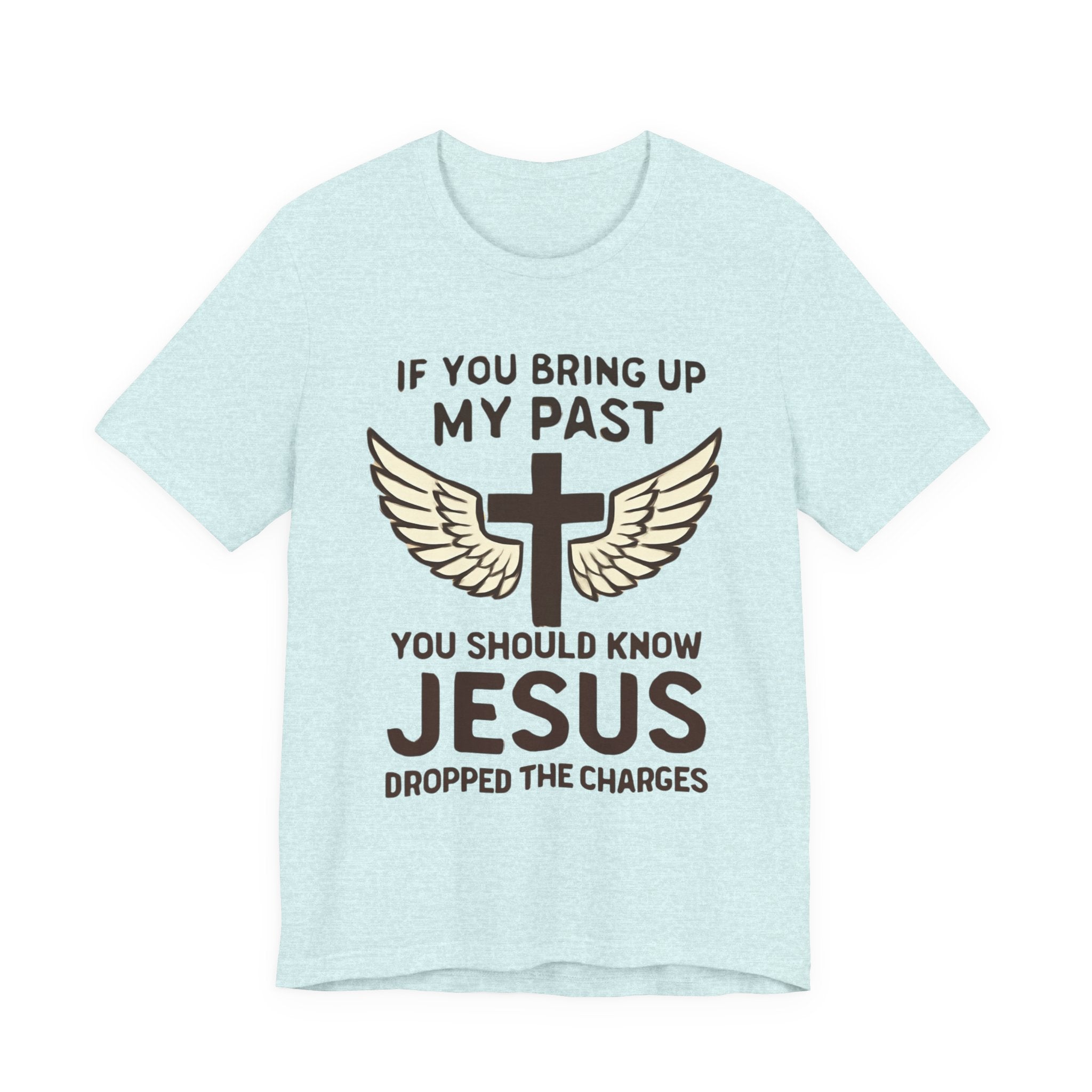 Christian T-Shirt — "If You Bring Up My Past You Should Know Jesus Dropped the Charges"