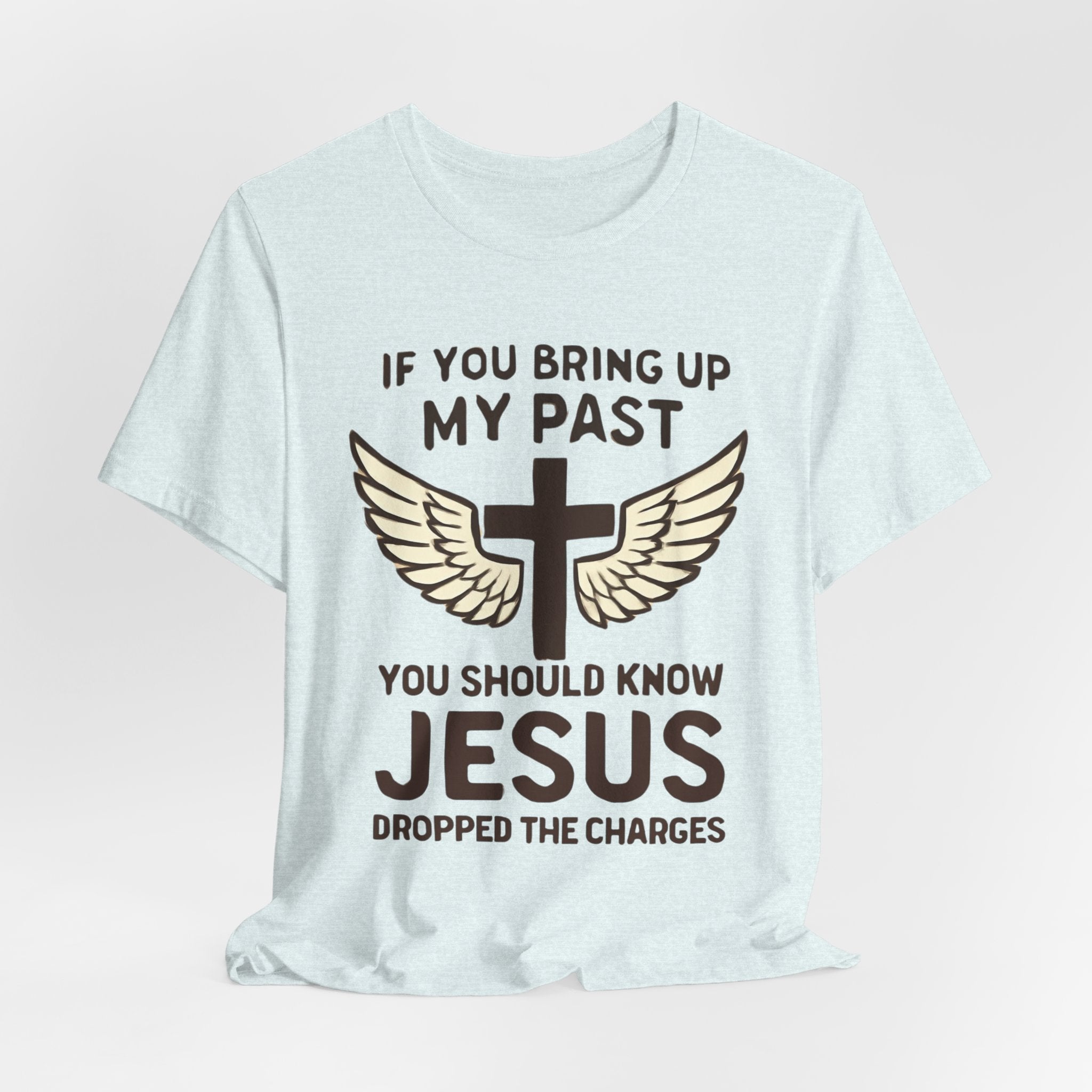 Christian T-Shirt — "If You Bring Up My Past You Should Know Jesus Dropped the Charges"