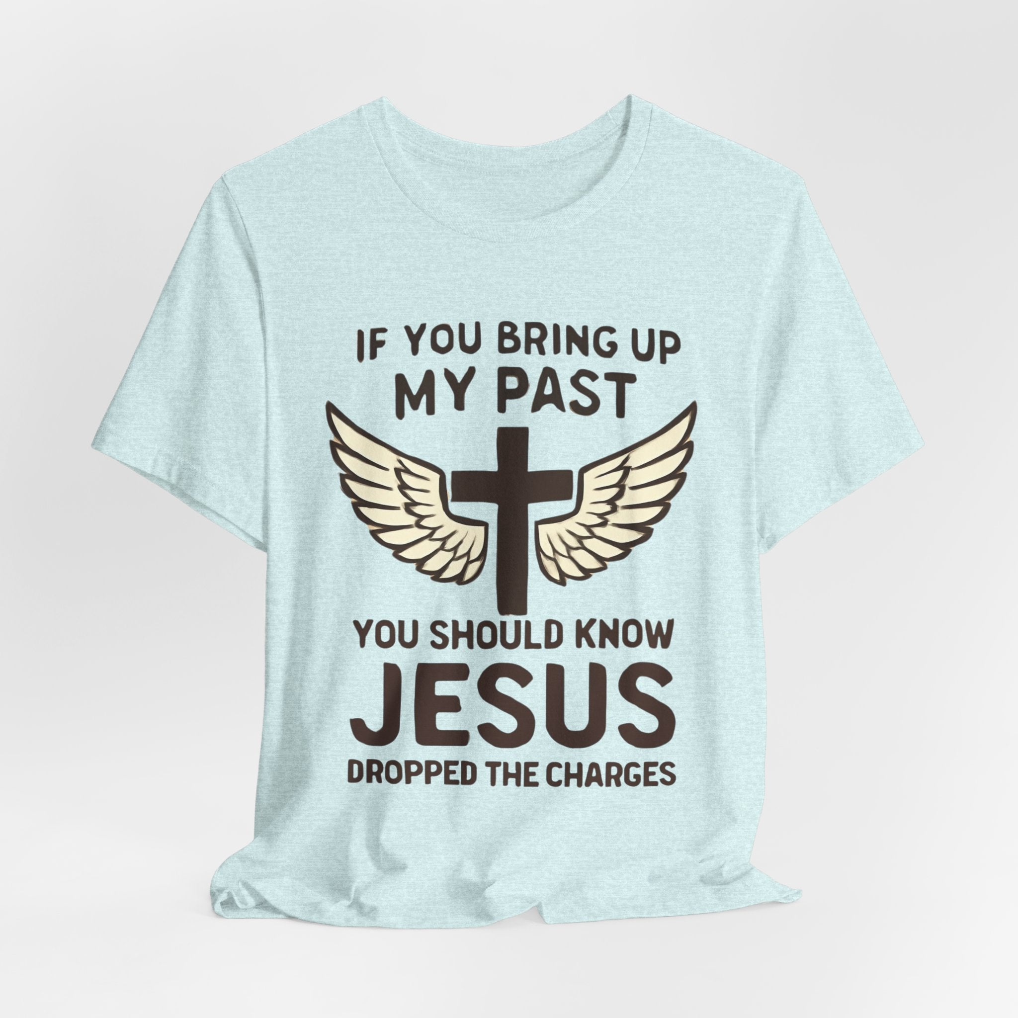 Christian T-Shirt — "If You Bring Up My Past You Should Know Jesus Dropped the Charges"