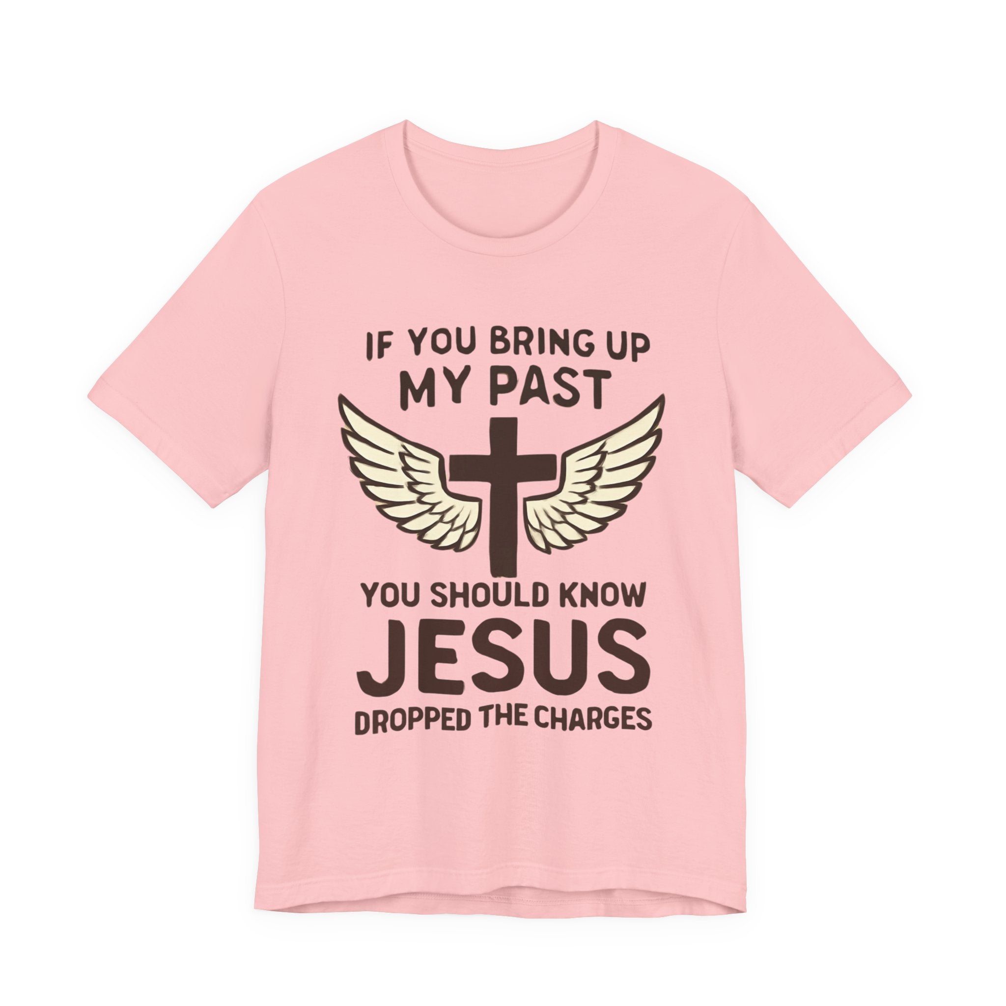 Christian T-Shirt — "If You Bring Up My Past You Should Know Jesus Dropped the Charges"