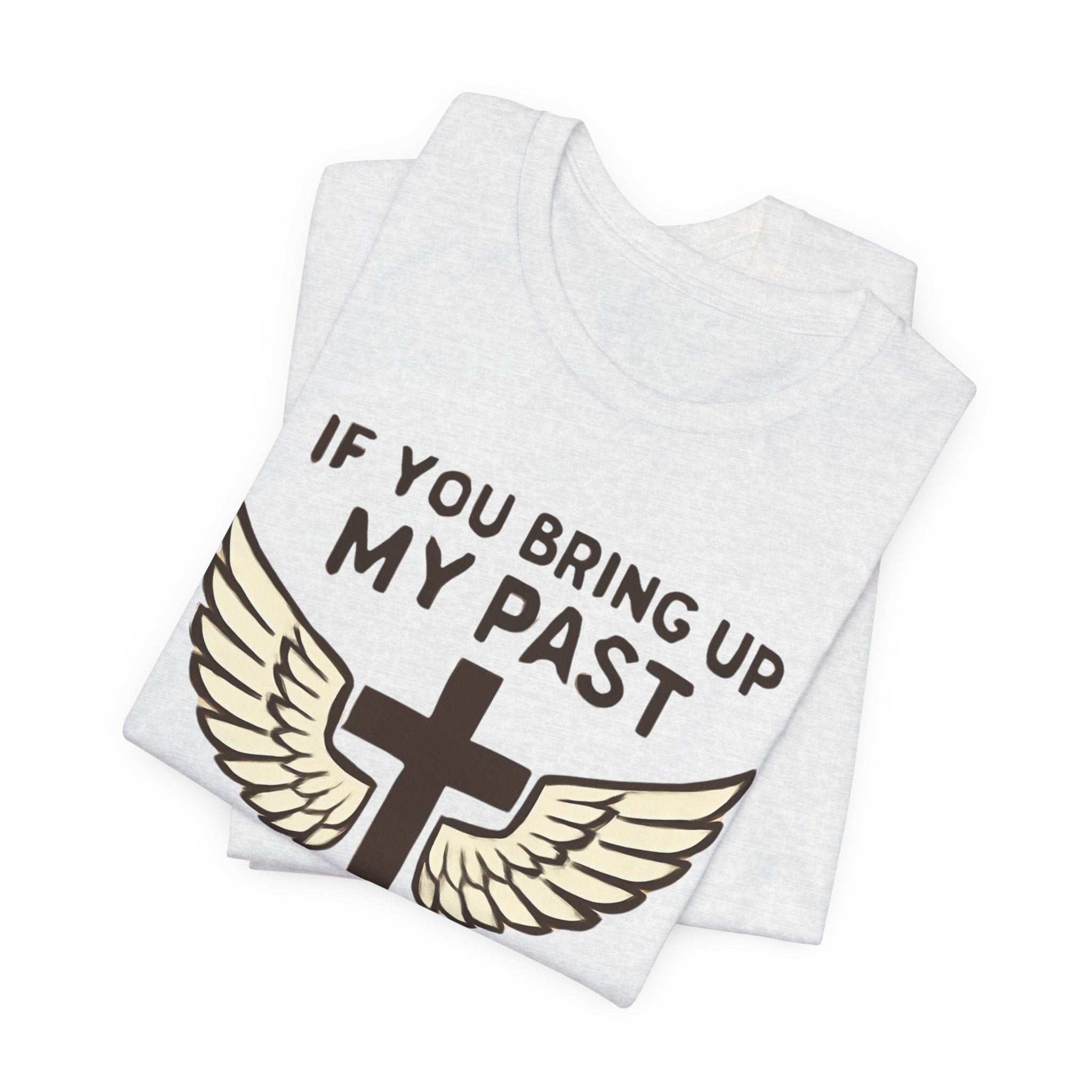Christian T-Shirt — "If You Bring Up My Past You Should Know Jesus Dropped the Charges"