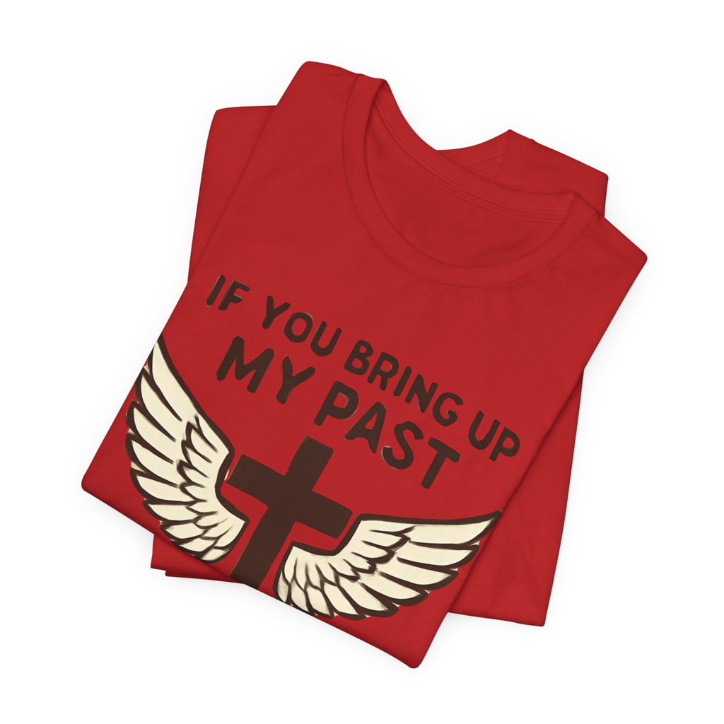 Christian T-Shirt — "If You Bring Up My Past You Should Know Jesus Dropped the Charges"