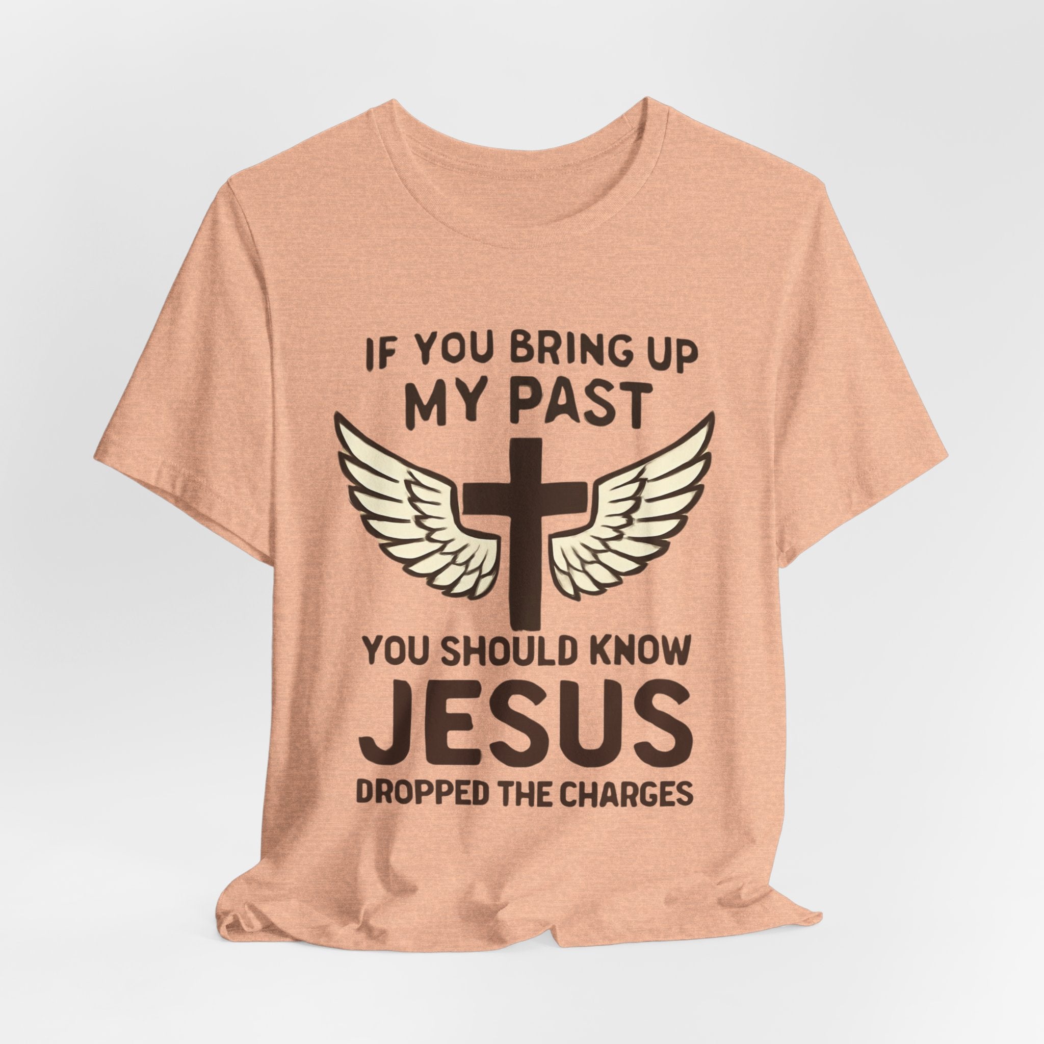 Christian T-Shirt — "If You Bring Up My Past You Should Know Jesus Dropped the Charges"